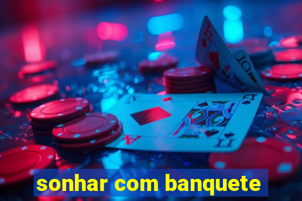 sonhar com banquete