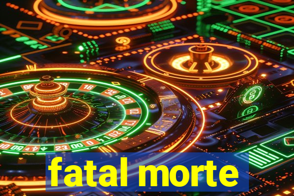 fatal morte