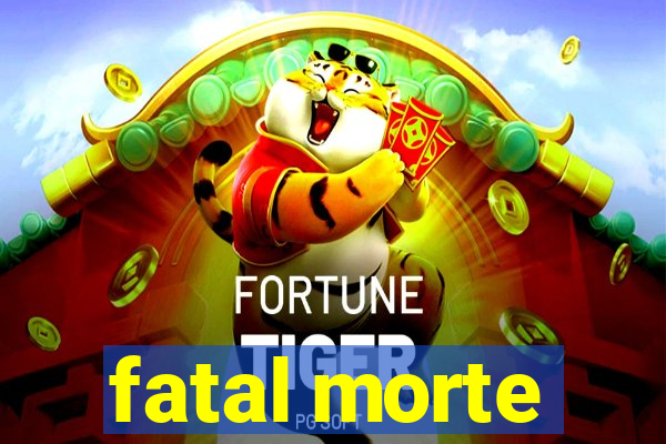 fatal morte