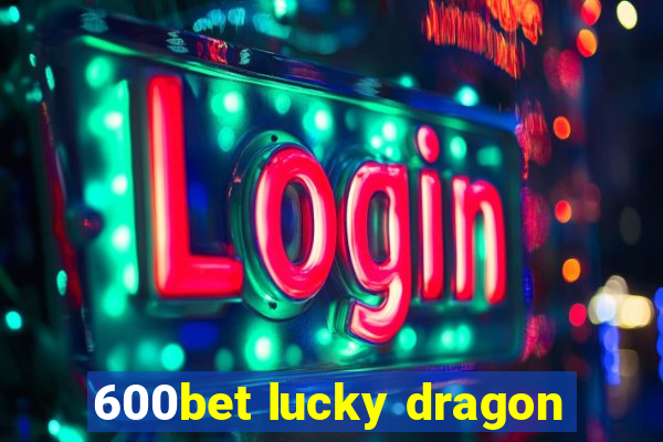 600bet lucky dragon