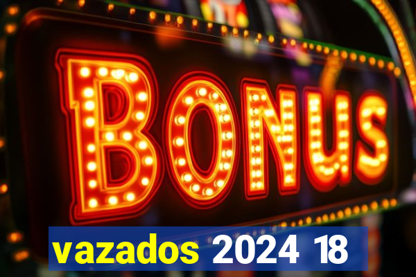 vazados 2024 18