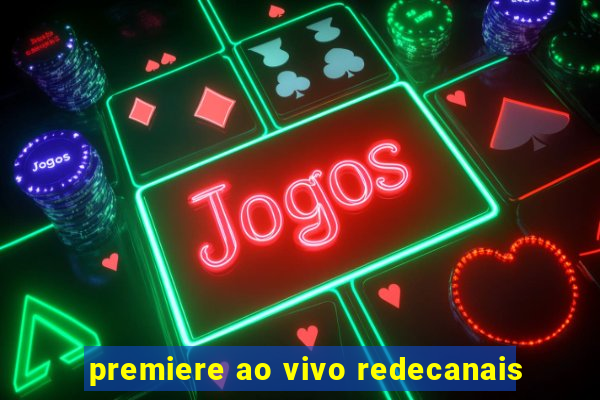 premiere ao vivo redecanais