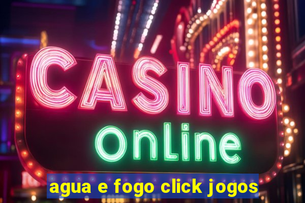 agua e fogo click jogos