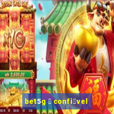 bet5g 茅 confi谩vel