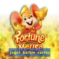 jogos barbie carros suas amigas