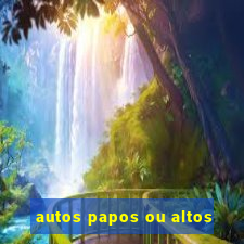 autos papos ou altos