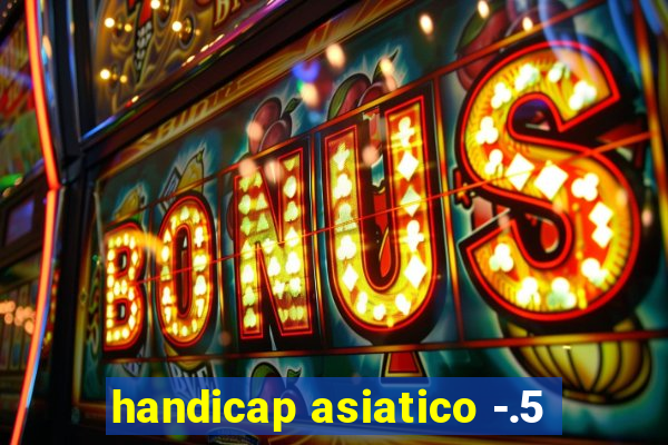 handicap asiatico -.5