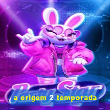 a origem 2 temporada