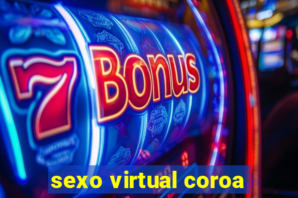 sexo virtual coroa