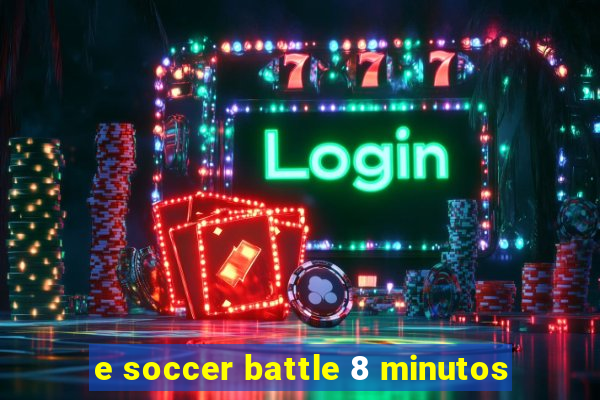 e soccer battle 8 minutos