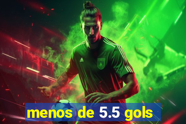 menos de 5.5 gols