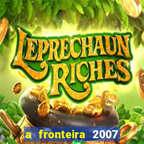 a fronteira 2007 filme completo download