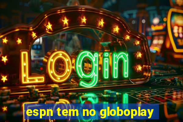 espn tem no globoplay