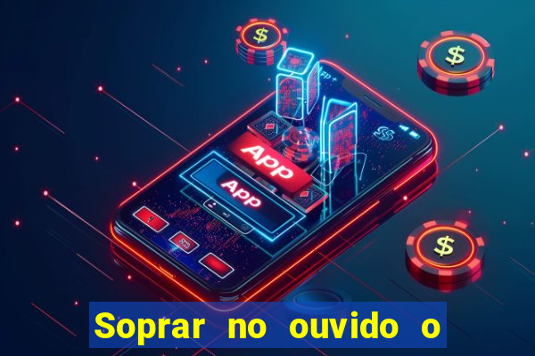 Soprar no ouvido o que significa de uma pessoa