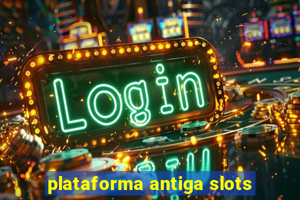 plataforma antiga slots