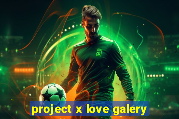 project x love galery