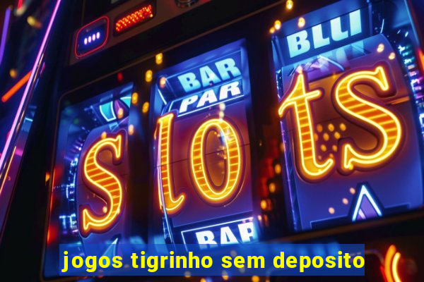 jogos tigrinho sem deposito