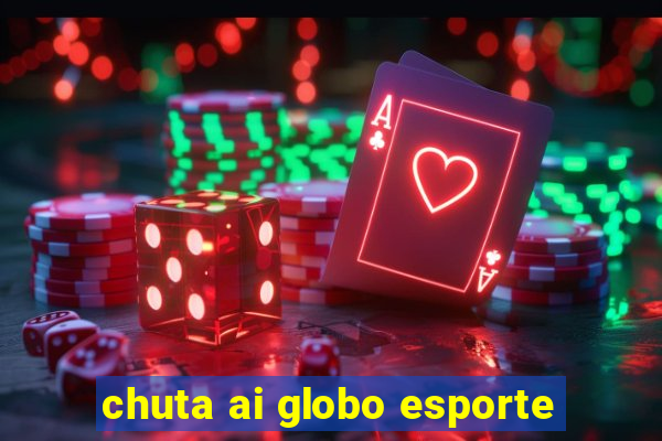 chuta ai globo esporte