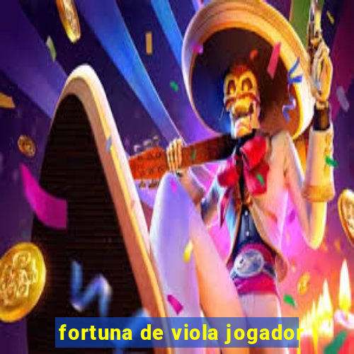 fortuna de viola jogador