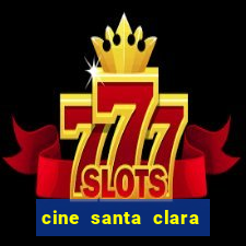 cine santa clara filmes em cartaz