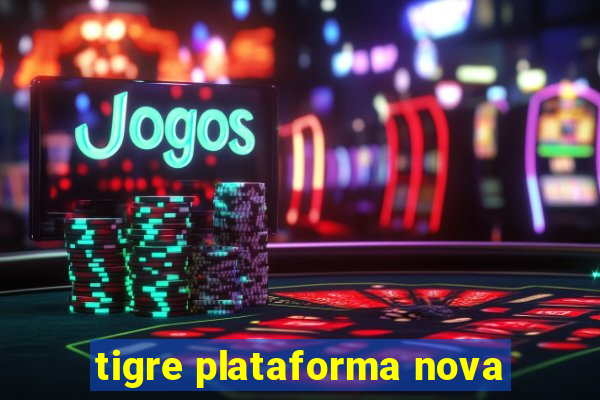 tigre plataforma nova