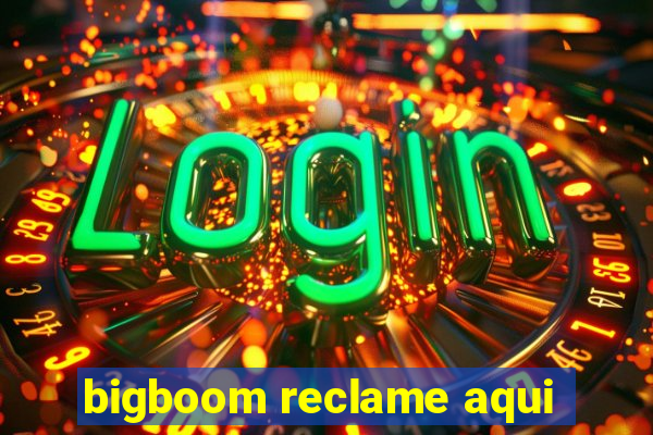 bigboom reclame aqui