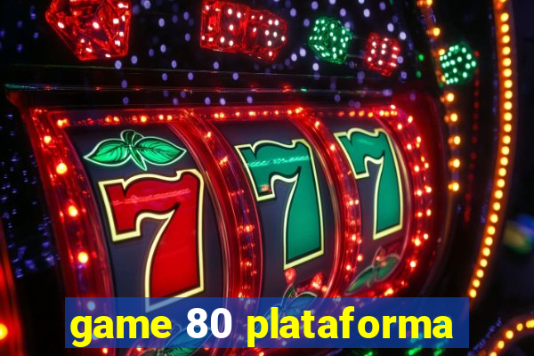 game 80 plataforma