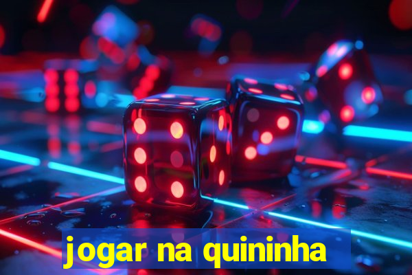 jogar na quininha