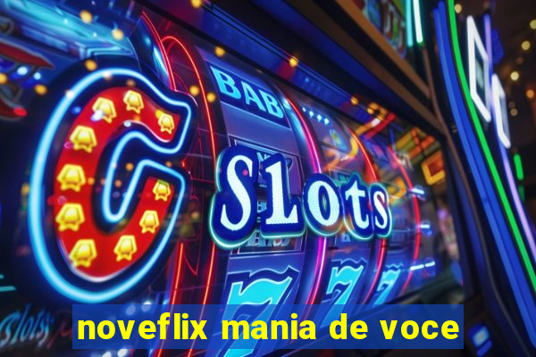 noveflix mania de voce