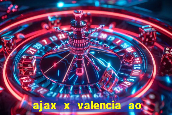 ajax x valencia ao vivo futemax