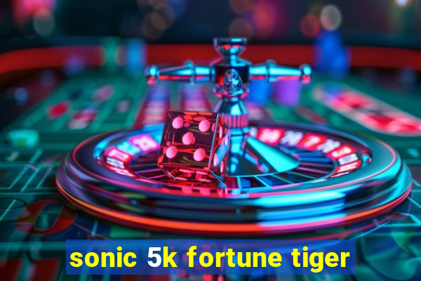 sonic 5k fortune tiger