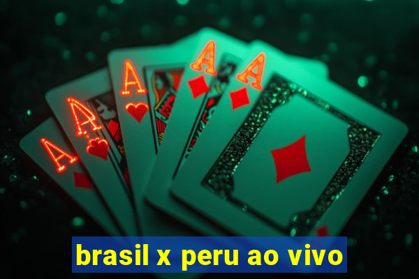 brasil x peru ao vivo