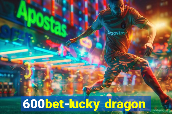 600bet-lucky dragon