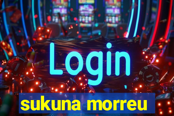 sukuna morreu