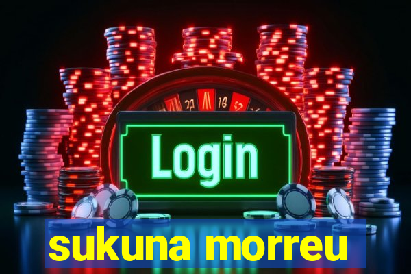 sukuna morreu