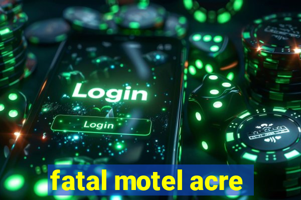 fatal motel acre