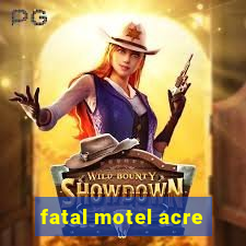 fatal motel acre