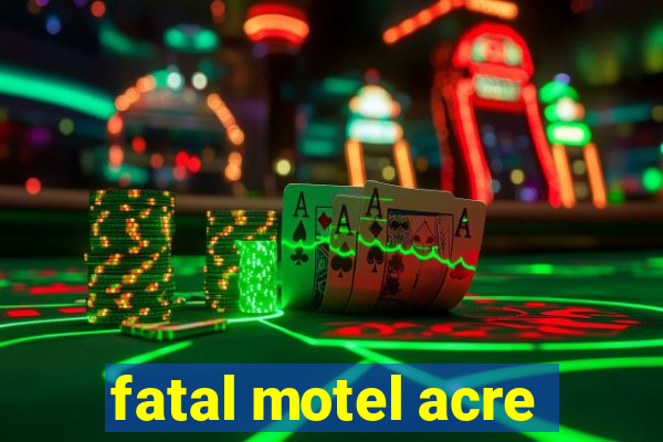 fatal motel acre