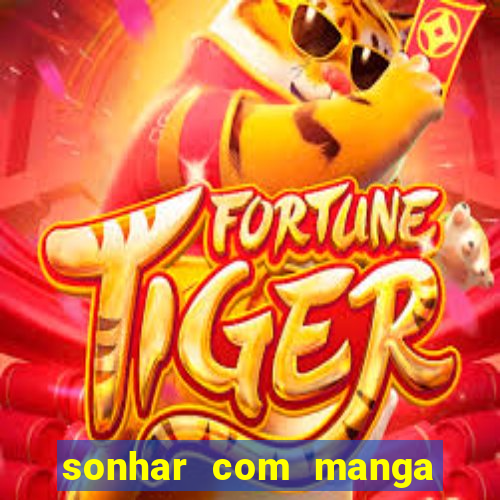 sonhar com manga no jogo do bicho