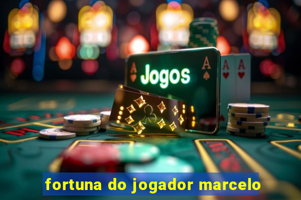 fortuna do jogador marcelo