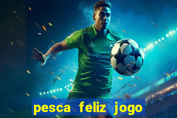 pesca feliz jogo cassino download