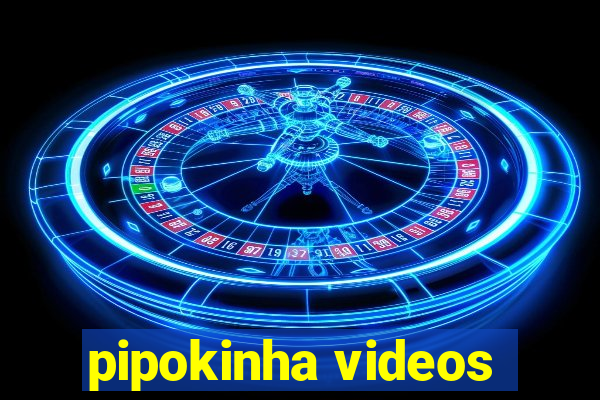 pipokinha videos