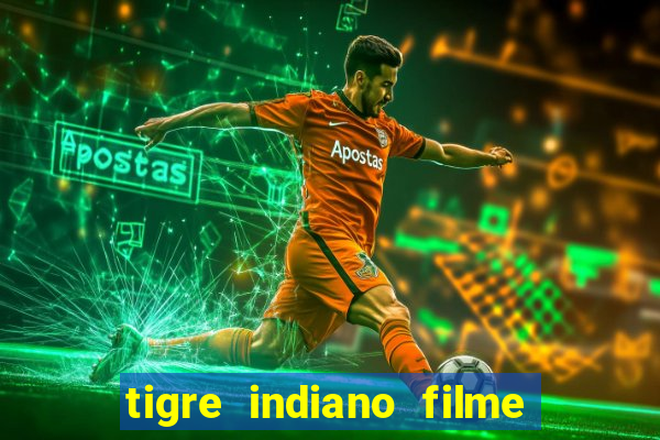 tigre indiano filme indiano tigre e drago