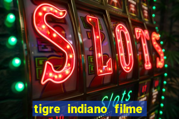 tigre indiano filme indiano tigre e drago