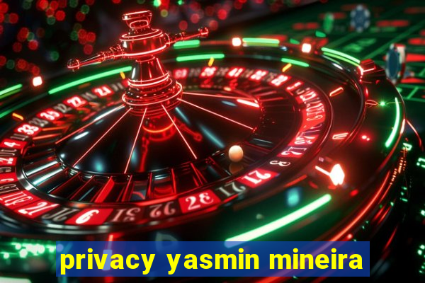 privacy yasmin mineira