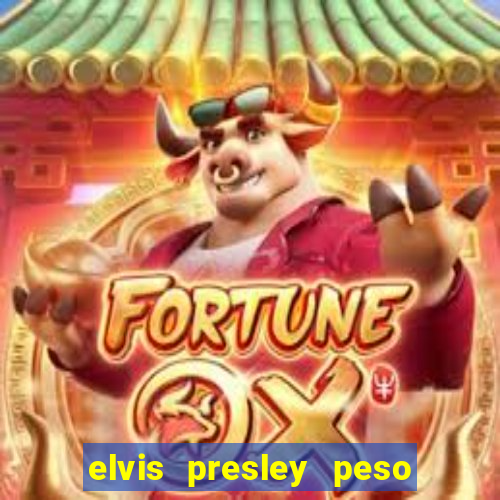 elvis presley peso e altura