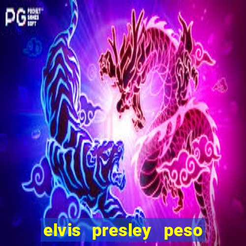 elvis presley peso e altura