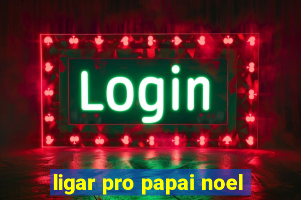 ligar pro papai noel