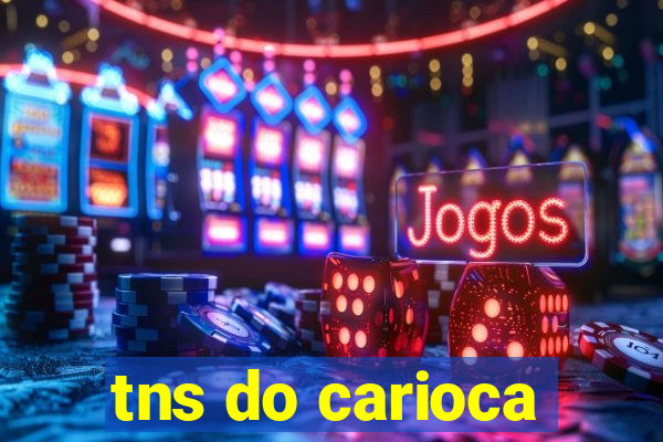 tns do carioca