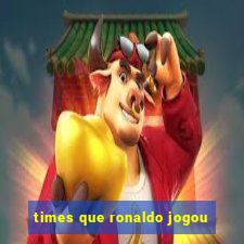 times que ronaldo jogou